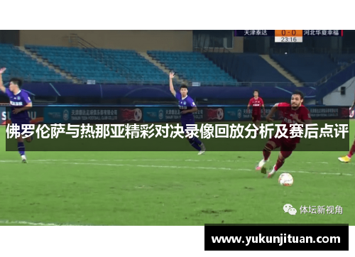佛罗伦萨与热那亚精彩对决录像回放分析及赛后点评