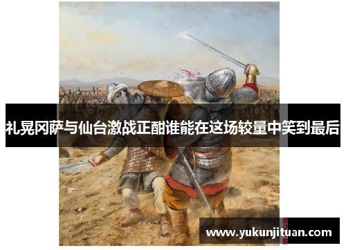 礼晃冈萨与仙台激战正酣谁能在这场较量中笑到最后